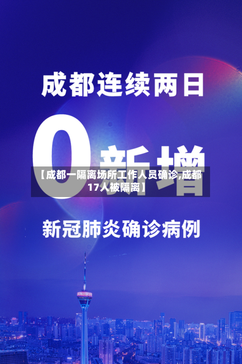 【成都一隔离场所工作人员确诊,成都17人被隔离】-第3张图片