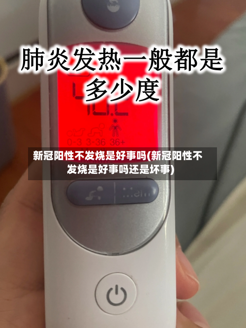 新冠阳性不发烧是好事吗(新冠阳性不发烧是好事吗还是坏事)-第2张图片