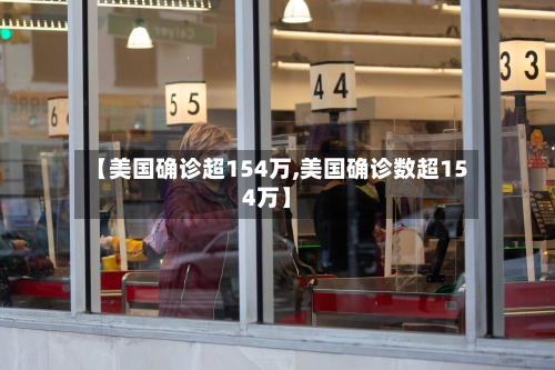 【美国确诊超154万,美国确诊数超154万】