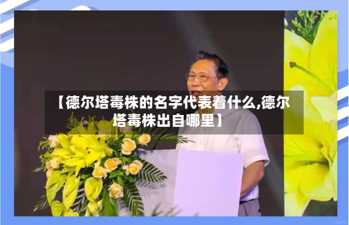 【德尔塔毒株的名字代表着什么,德尔塔毒株出自哪里】