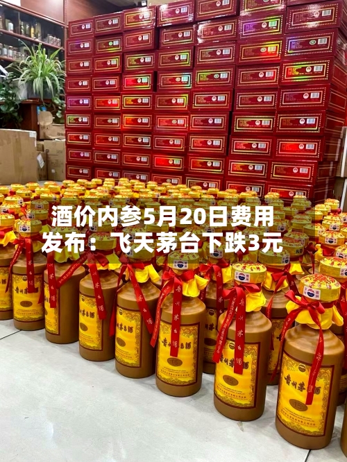 酒价内参5月20日费用
发布:飞天茅台下跌3元