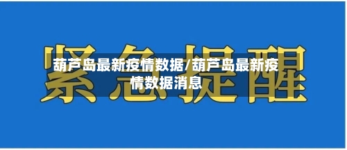 葫芦岛最新疫情数据/葫芦岛最新疫情数据消息