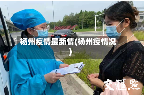 杨州疫情最新情(杨州疫情况)-第2张图片